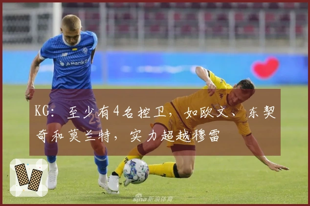 KG：至少有4名控卫，如欧文、东契奇和莫兰特，实力超越穆雷