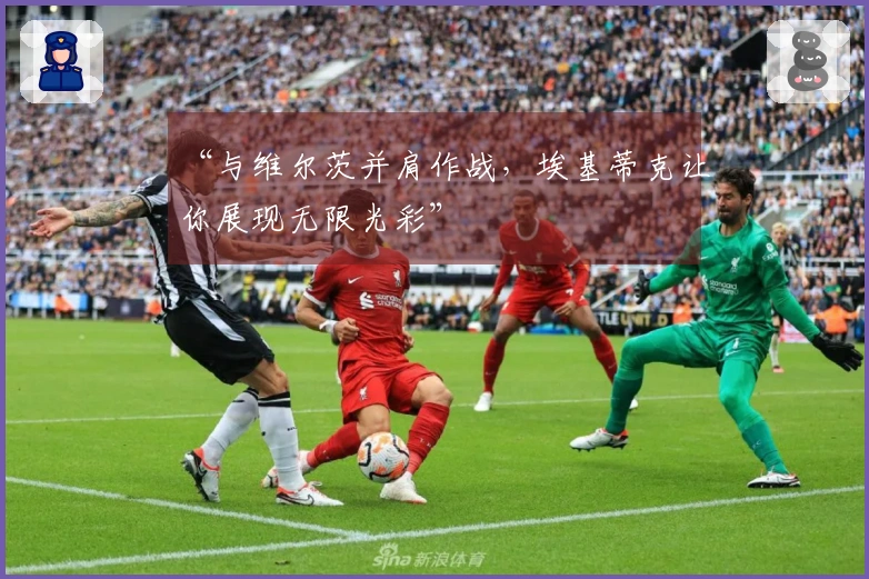 “与维尔茨并肩作战，埃基蒂克让你展现无限光彩”