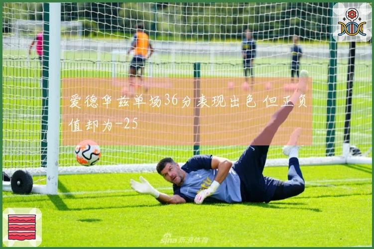 爱德华兹单场36分表现出色 但正负值却为-25